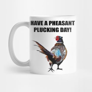 Have a Pheasant pluckin day Mug